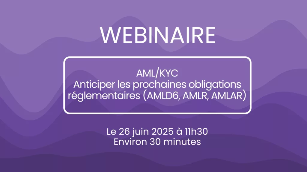 AML/KYC : Anticiper les prochaines obligations réglementaires (AMLD6, AMLR, AMLAR)